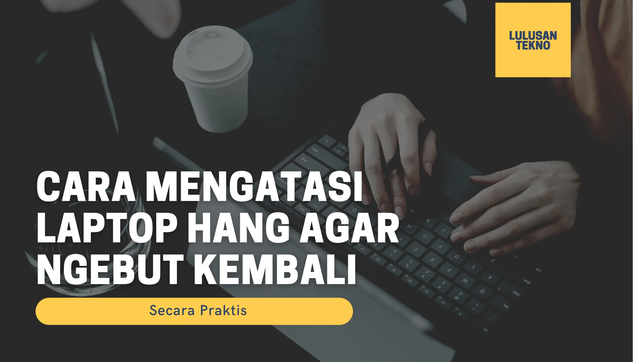 Cara Mengatasi Laptop Hang Agar Ngebut Kembali Lulusantekno