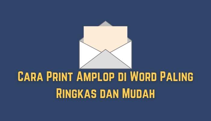 Cara Print Amplop di Word Paling Ringkas dan Mudah