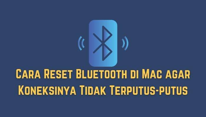Cara Reset Bluetooth di Mac agar Koneksinya Tidak Terputus-putus
