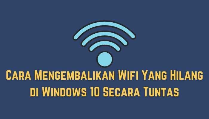 cara mengembalikan wifi yang hilang di windows 10