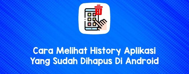 Cara Melihat History Aplikasi yang Sudah Dihapus di Android