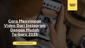 Cara Menyimpan Video Dari Instagram Dengan Mudah Terbaru 2023