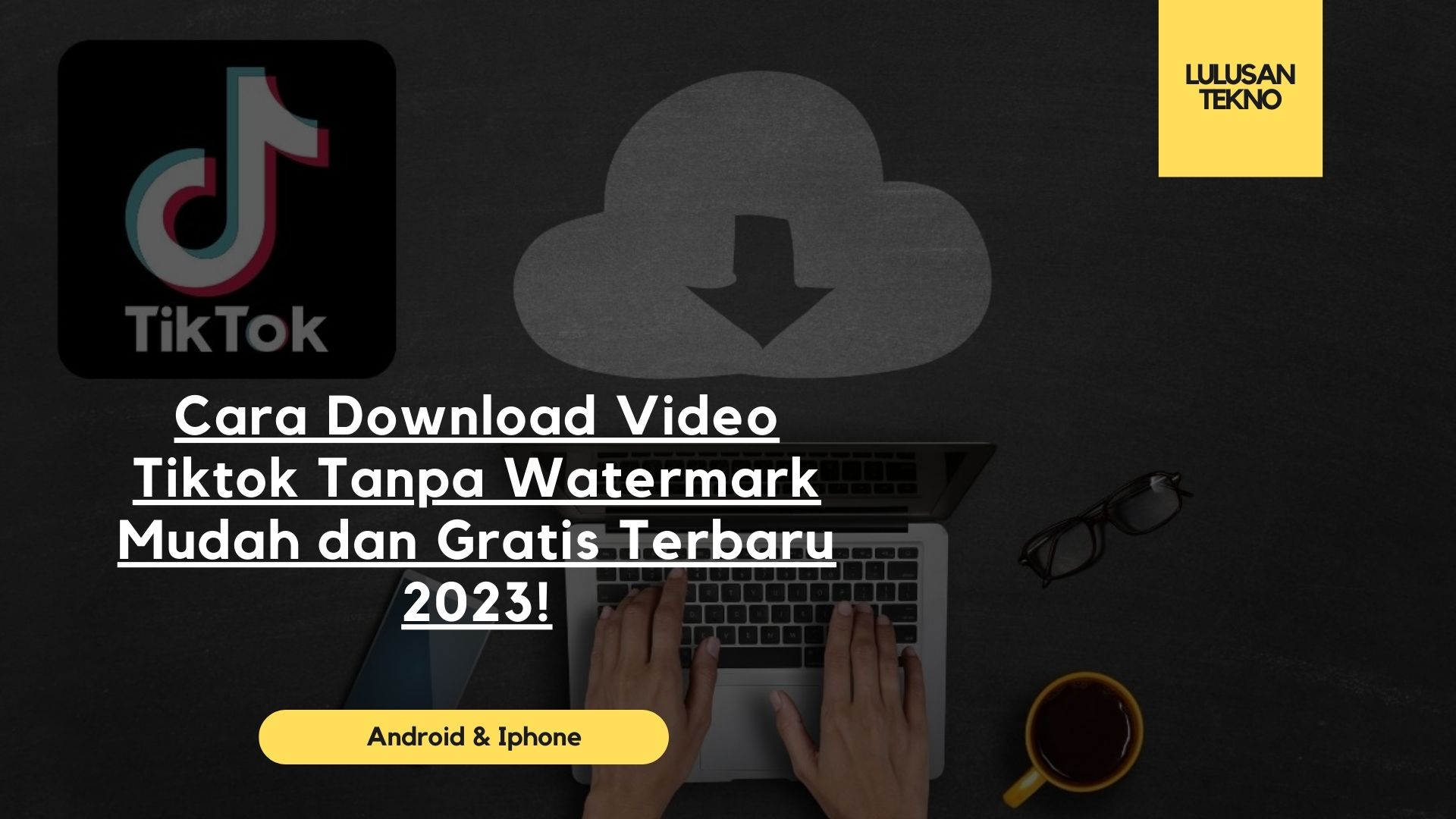 Cara Download Video Tiktok Tanpa Watermark Mudah dan Gratis Terbaru 2023!