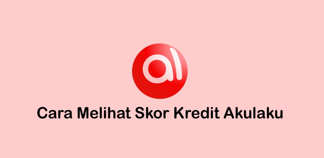 cara melihat credit score Akulaku