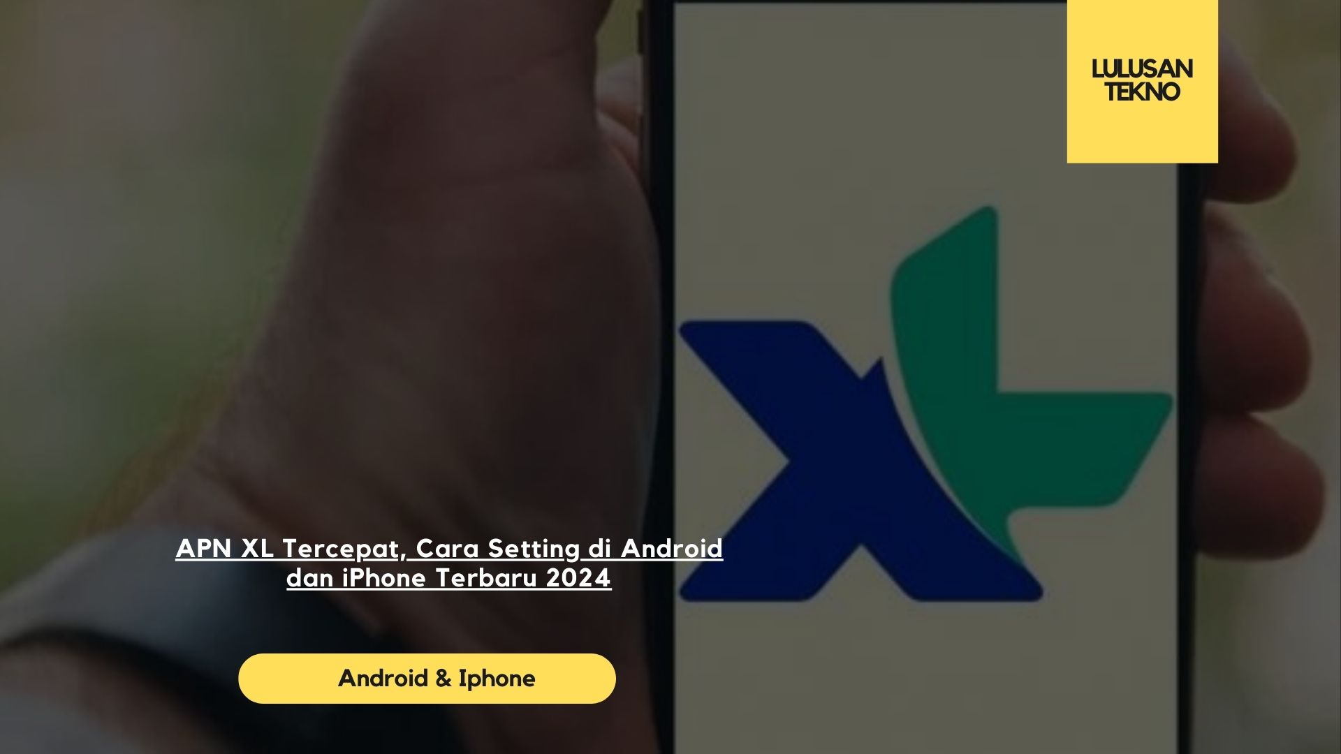 APN XL Tercepat, Cara Setting di Android dan iPhone Terbaru 2024
