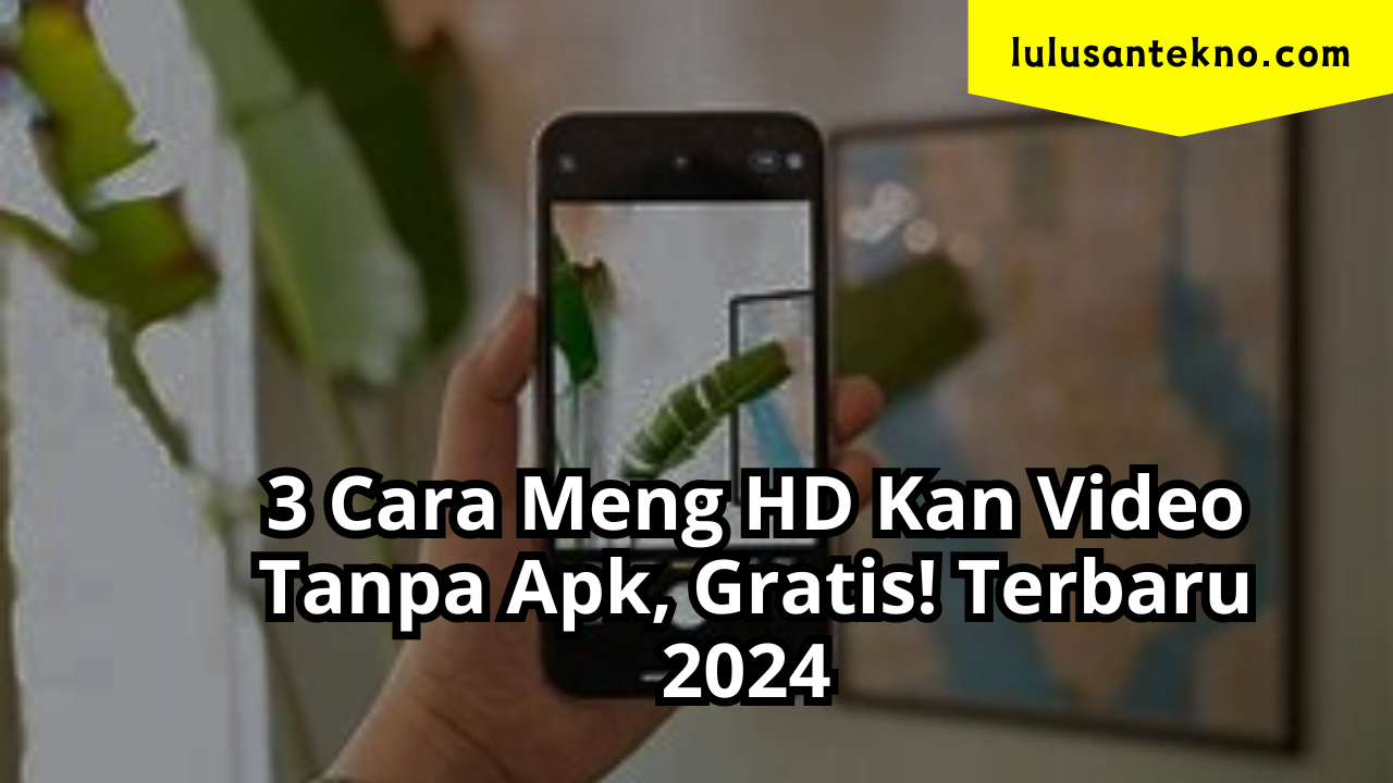 3 Cara Meng HD Kan Video Tanpa Apk, Gratis! Terbaru 2024