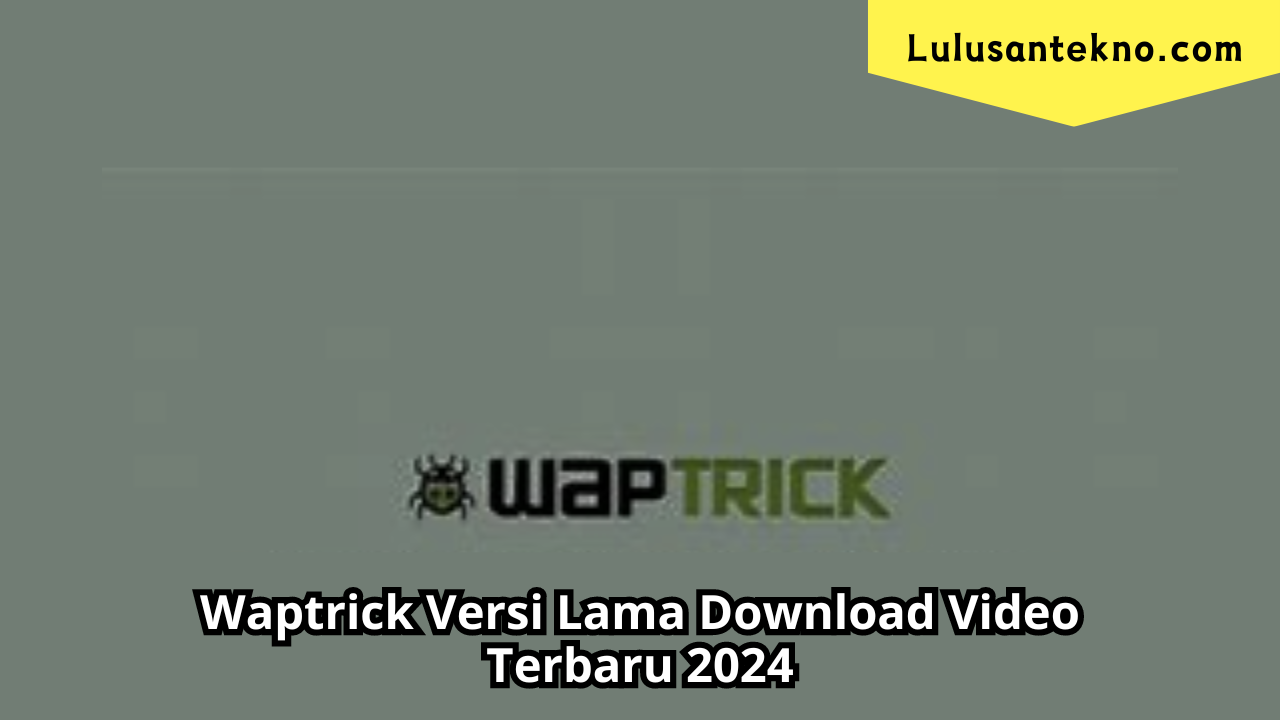 Waptrick Versi Lama Download Video Terbaru 2024