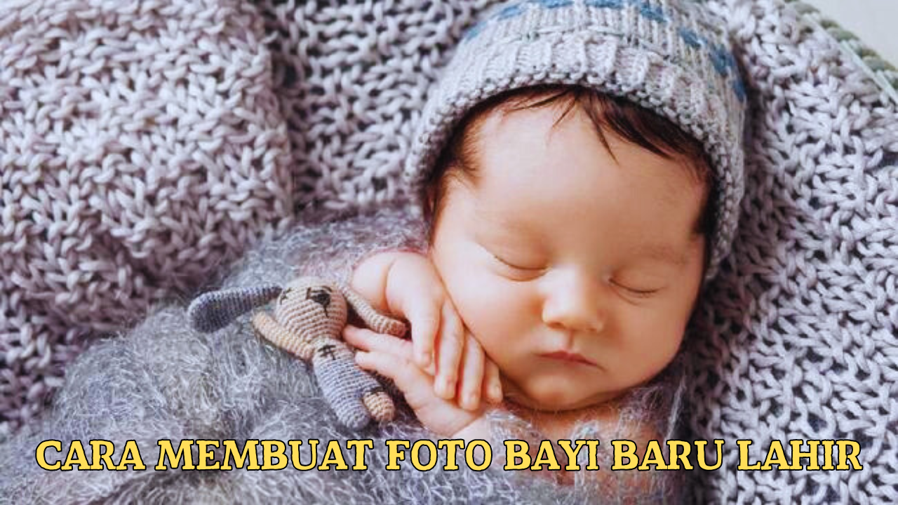 Cara Membuat Foto Bayi Baru Lahir